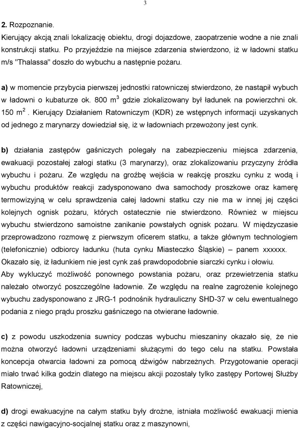 a) w momencie przybycia pierwszej jednostki ratowniczej stwierdzono, że nastąpił wybuch w ładowni o kubaturze ok. 800 m 3 gdzie zlokalizowany był ładunek na powierzchni ok. 150 m 2.