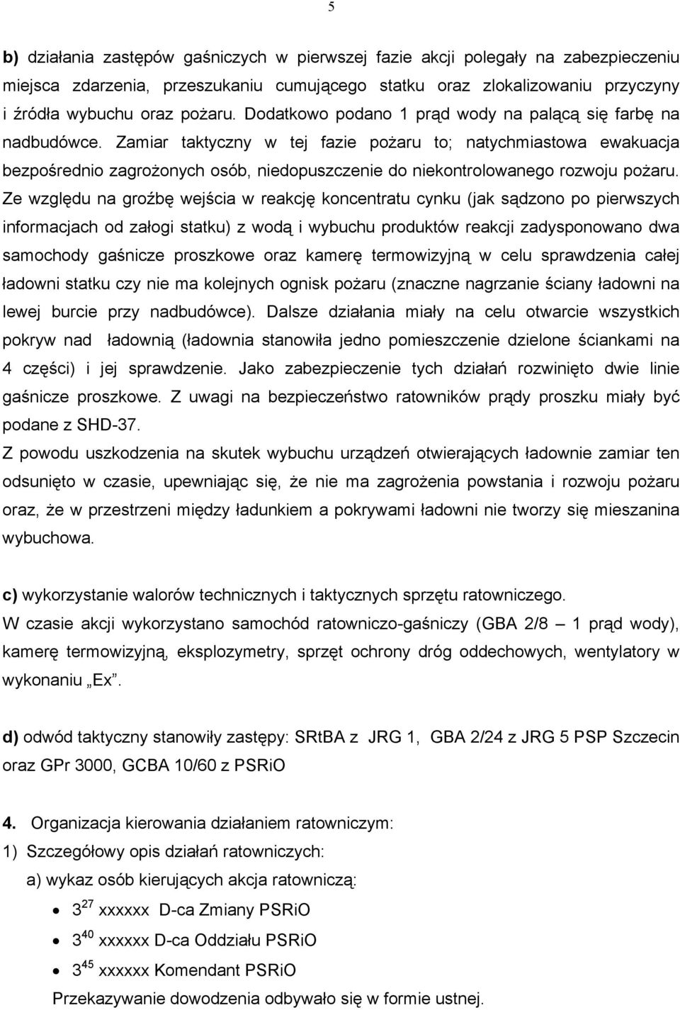 Zamiar taktyczny w tej fazie pożaru to; natychmiastowa ewakuacja bezpośrednio zagrożonych osób, niedopuszczenie do niekontrolowanego rozwoju pożaru.