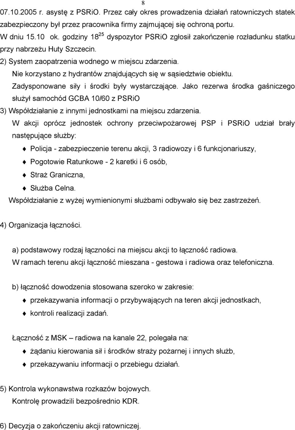 Nie korzystano z hydrantów znajdujących się w sąsiedztwie obiektu. Zadysponowane siły i środki były wystarczające.