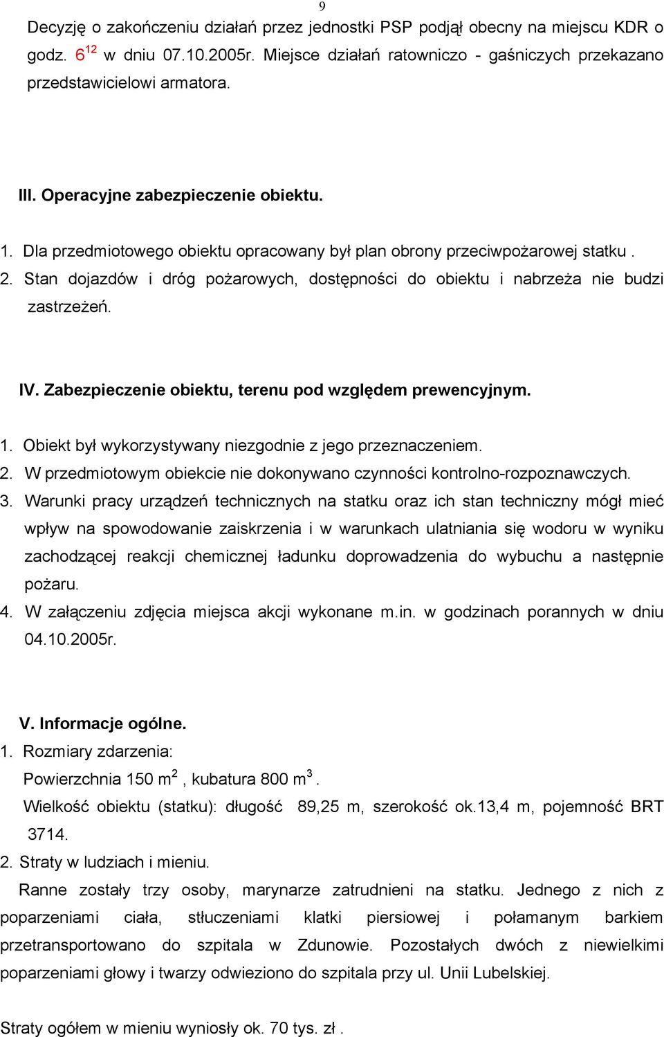 Stan dojazdów i dróg pożarowych, dostępności do obiektu i nabrzeża nie budzi zastrzeżeń. IV. Zabezpieczenie obiektu, terenu pod względem prewencyjnym. 1.