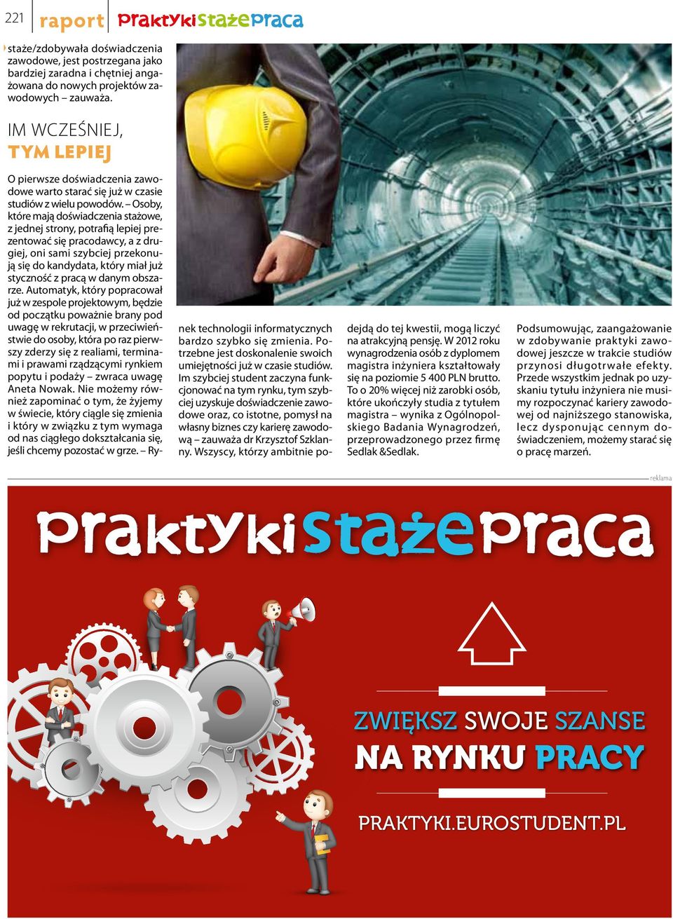 Osoby, które mają doświadczenia stażowe, z jednej strony, potrafią lepiej prezentować się pracodawcy, a z drugiej, oni sami szybciej przekonują się do kandydata, który miał już styczność z pracą w