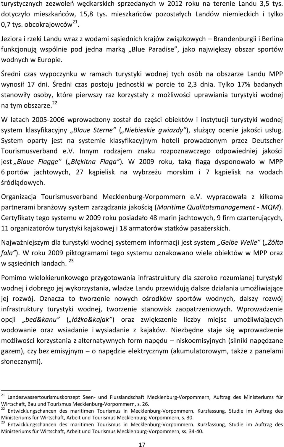 Średni czas wypoczynku w ramach turystyki wodnej tych osób na obszarze Landu MPP wynosił 17 dni. Średni czas postoju jednostki w porcie to 2,3 dnia.