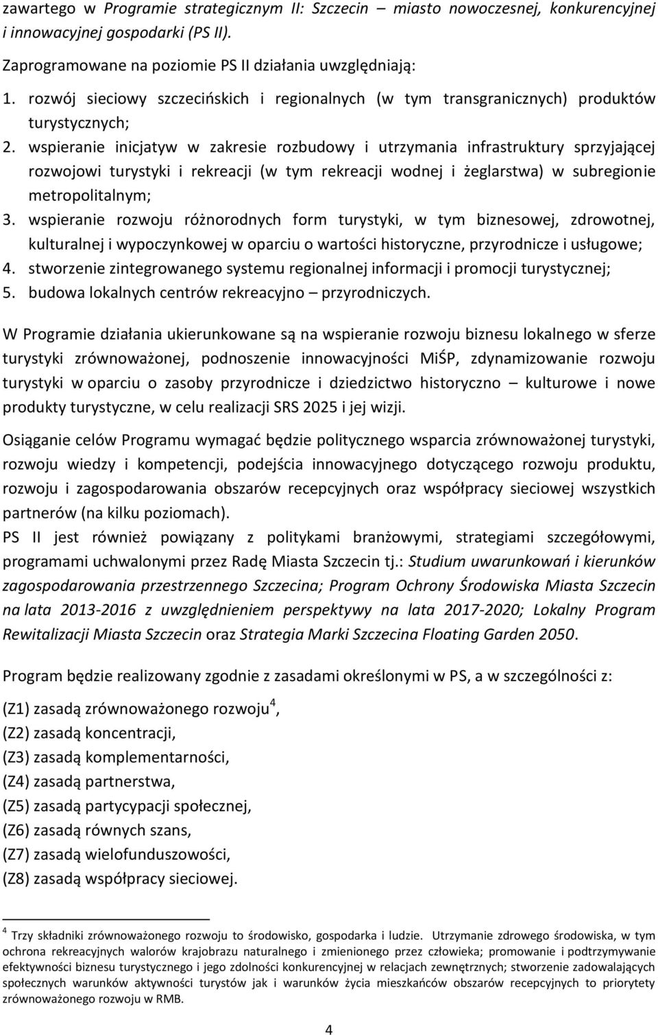 wspieranie inicjatyw w zakresie rozbudowy i utrzymania infrastruktury sprzyjającej rozwojowi turystyki i rekreacji (w tym rekreacji wodnej i żeglarstwa) w subregionie metropolitalnym; 3.