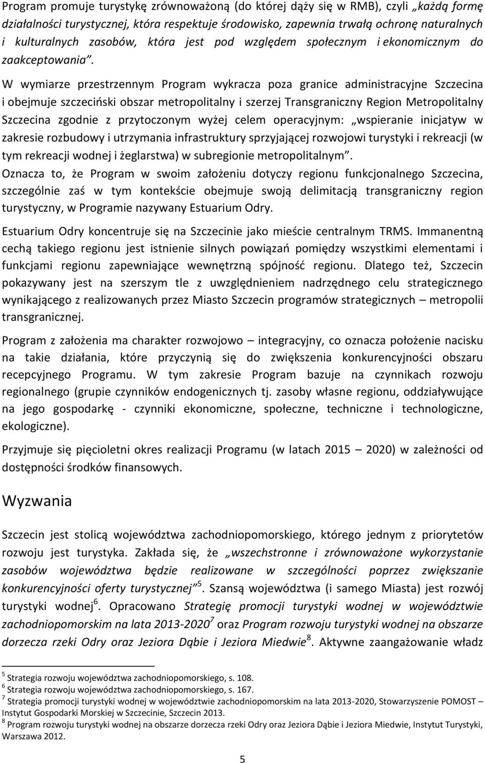 W wymiarze przestrzennym Program wykracza poza granice administracyjne Szczecina i obejmuje szczeciński obszar metropolitalny i szerzej Transgraniczny Region Metropolitalny Szczecina zgodnie z