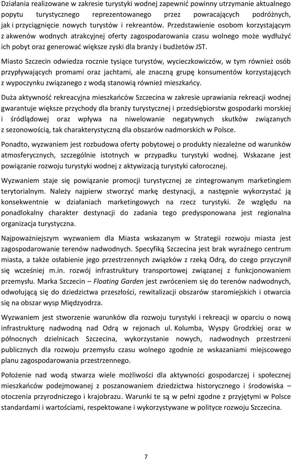 Miasto Szczecin odwiedza rocznie tysiące turystów, wycieczkowiczów, w tym również osób przypływających promami oraz jachtami, ale znaczną grupę konsumentów korzystających z wypoczynku związanego z