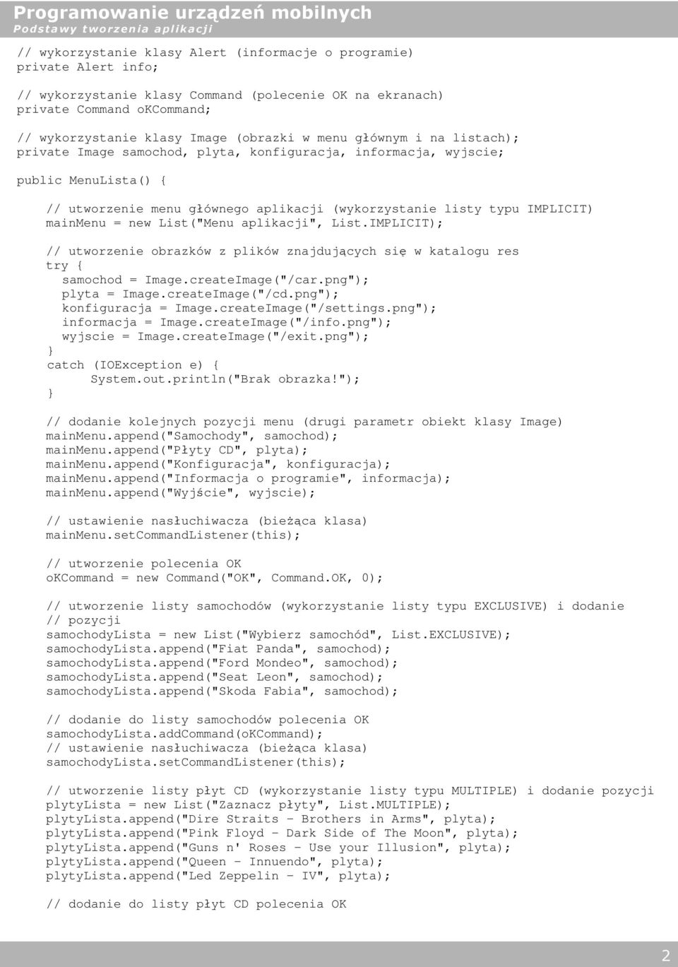 new List("Menu aplikacji", List.IMPLICIT); // utworzenie obrazków z plików znajdujących się w katalogu res samochod = Image.createImage("/car.png"); plyta = Image.createImage("/cd.
