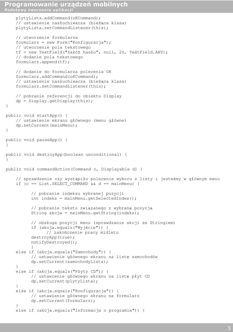 ANY); // dodanie pola tekstowego formularz.append(tf); // dodanie do formularza polecenia OK formularz.addcommand(okcommand); // ustawienie nasłuchiwacza (bieżąca klasa) formularz.