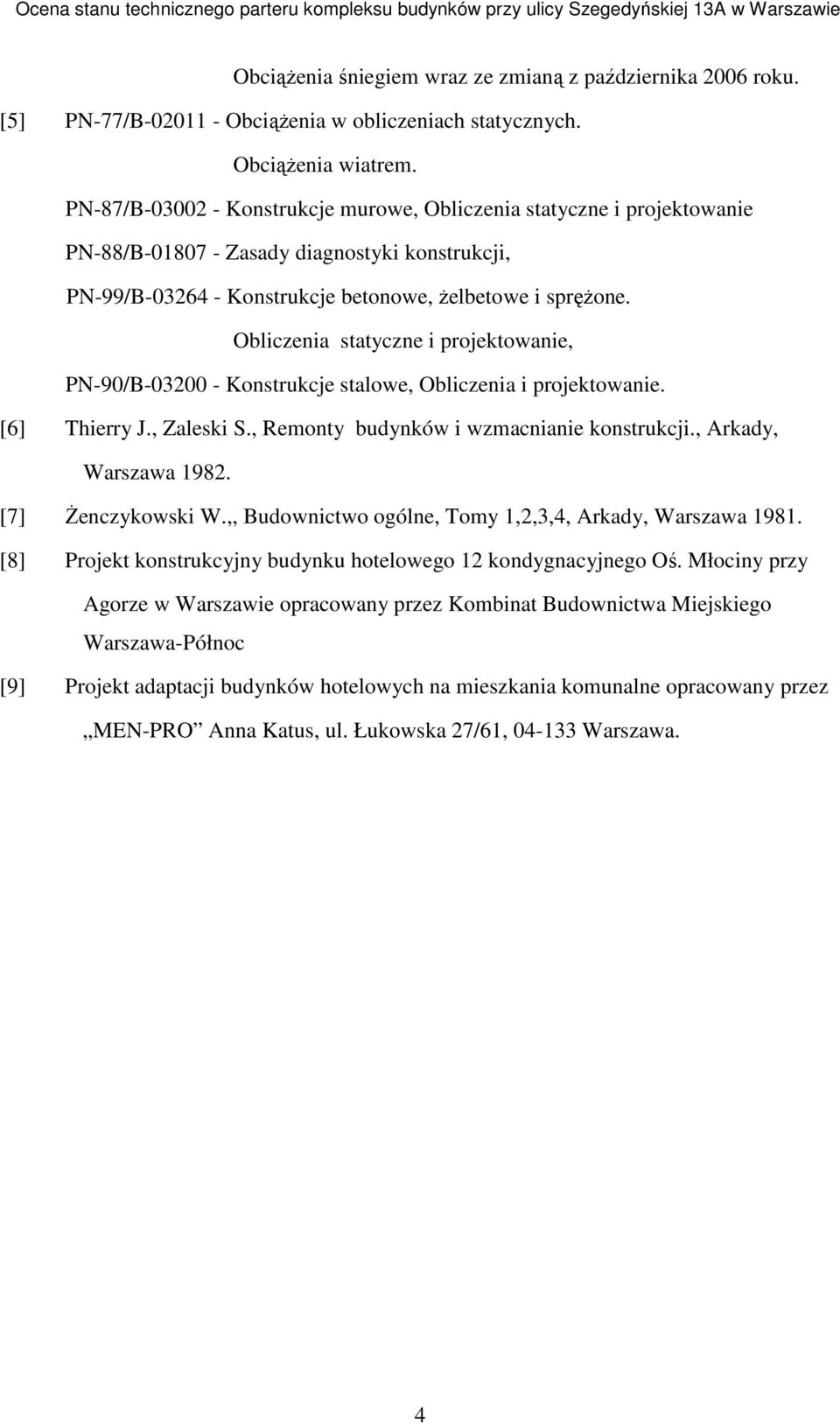 Obliczenia statyczne i projektowanie, PN-90/B-03200 - Konstrukcje stalowe, Obliczenia i projektowanie. [6] Thierry J., Zaleski S., Remonty budynków i wzmacnianie konstrukcji., Arkady, Warszawa 1982.