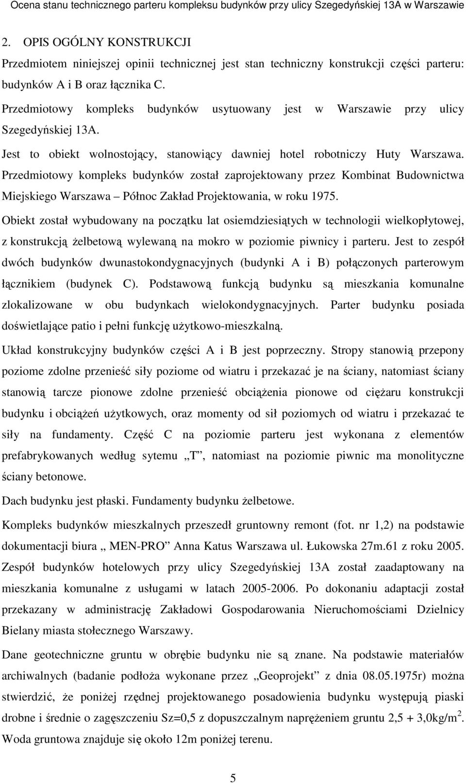 Przedmiotowy kompleks budynków został zaprojektowany przez Kombinat Budownictwa Miejskiego Warszawa Północ Zakład Projektowania, w roku 1975.