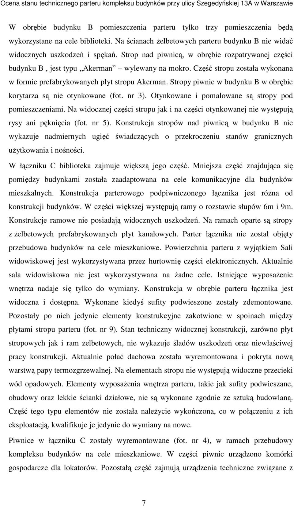 Stropy piwnic w budynku B w obrębie korytarza są nie otynkowane (fot. nr 3). Otynkowane i pomalowane są stropy pod pomieszczeniami.