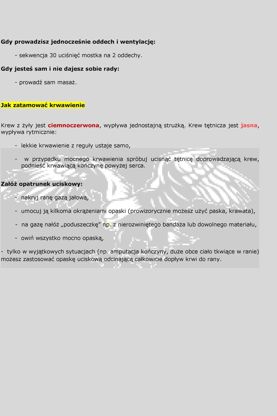 Krew tętnicza jest jasna, wypływa rytmicznie: - lekkie krwawienie z reguły ustaje samo, - w przypadku mocnego krwawienia spróbuj ucisnąć tętnicę doprowadzającą krew, podnieść krwawiącą kończynę