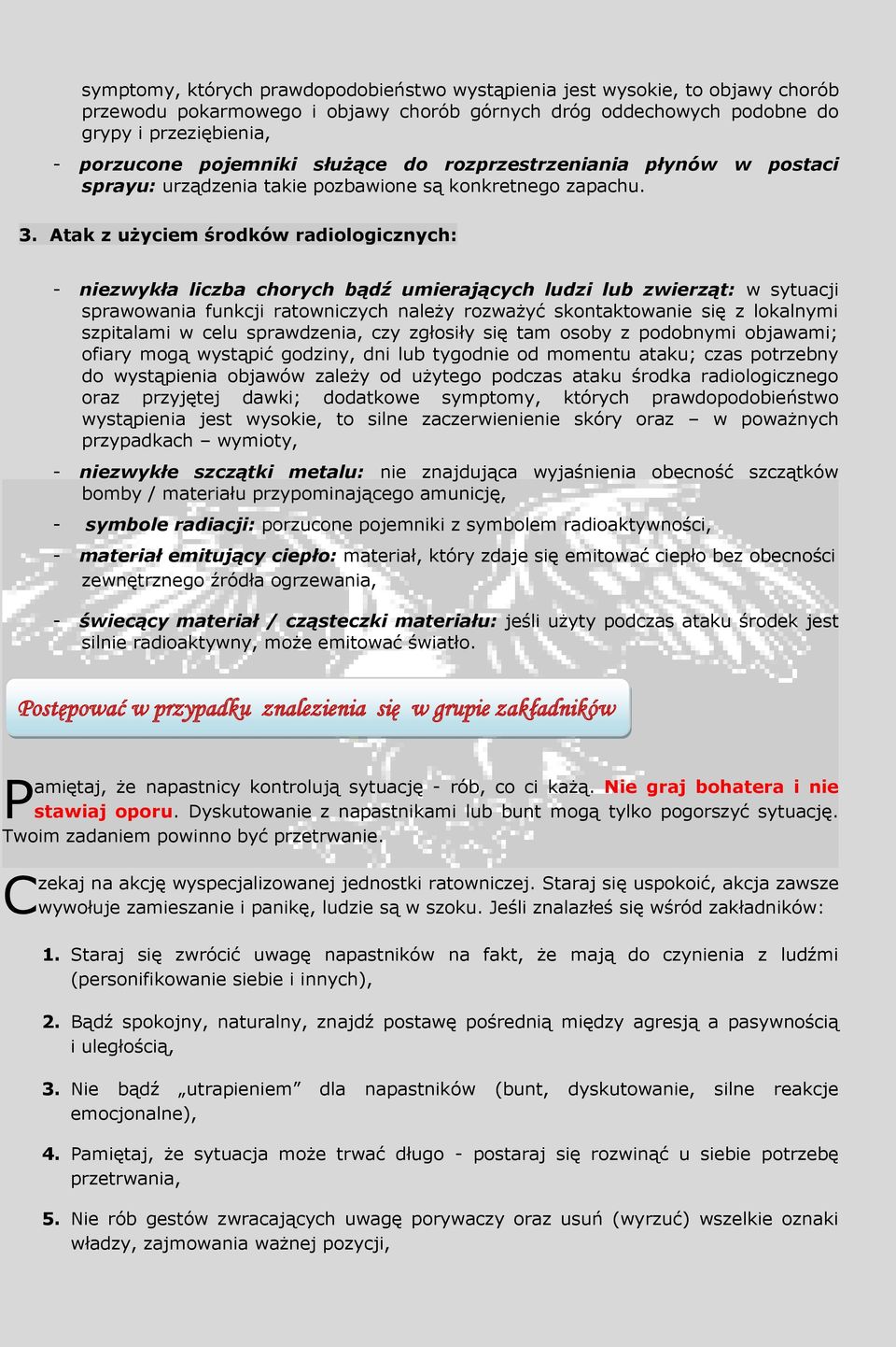 Atak z użyciem środków radiologicznych: - niezwykła liczba chorych bądź umierających ludzi lub zwierząt: w sytuacji sprawowania funkcji ratowniczych należy rozważyć skontaktowanie się z lokalnymi