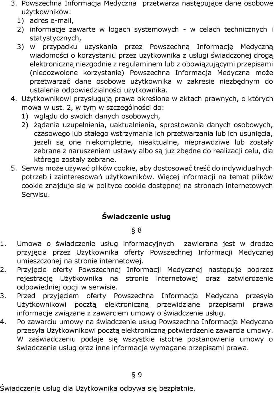 (niedozwolone korzystanie) Powszechna Informacja Medyczna może przetwarzać dane osobowe użytkownika w zakresie niezbędnym do ustalenia odpowiedzialności użytkownika. 4.