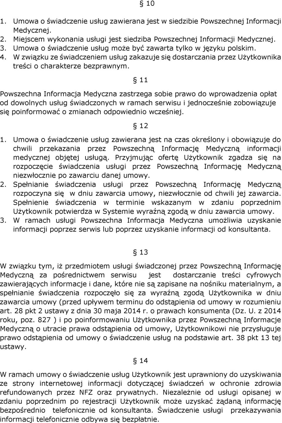 11 Powszechna Informacja Medyczna zastrzega sobie prawo do wprowadzenia opłat od dowolnych usług świadczonych w ramach serwisu i jednocześnie zobowiązuje się poinformować o zmianach odpowiednio