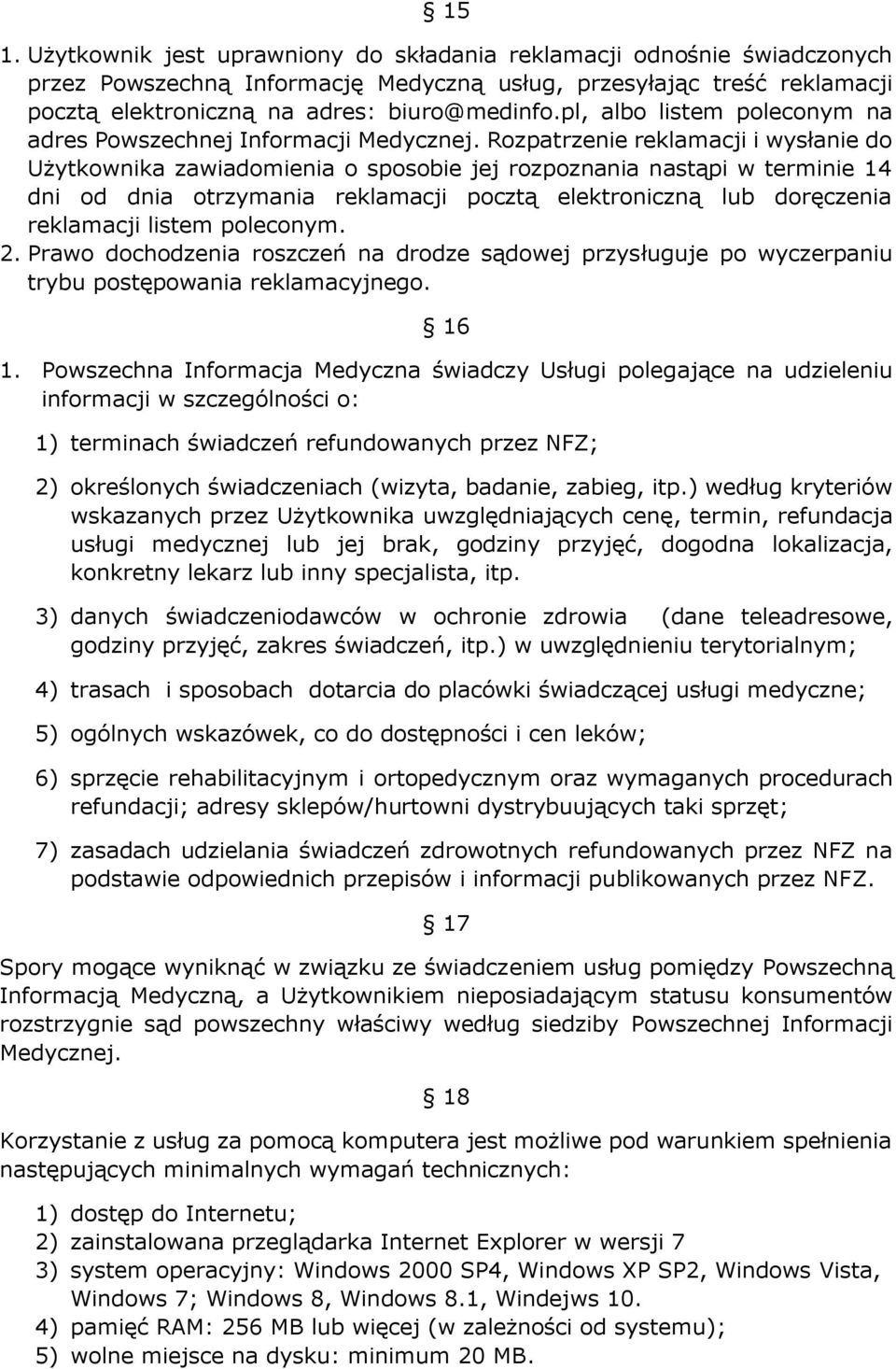 Rozpatrzenie reklamacji i wysłanie do Użytkownika zawiadomienia o sposobie jej rozpoznania nastąpi w terminie 14 dni od dnia otrzymania reklamacji pocztą elektroniczną lub doręczenia reklamacji