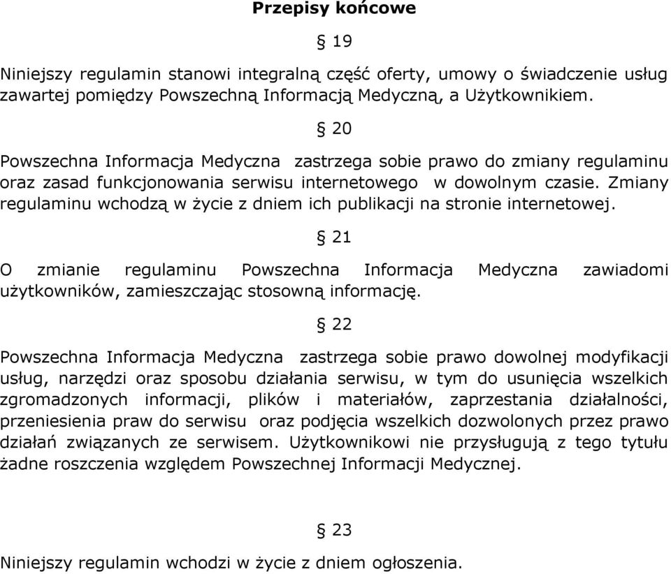 Zmiany regulaminu wchodzą w życie z dniem ich publikacji na stronie internetowej. 21 O zmianie regulaminu Powszechna Informacja Medyczna zawiadomi użytkowników, zamieszczając stosowną informację.