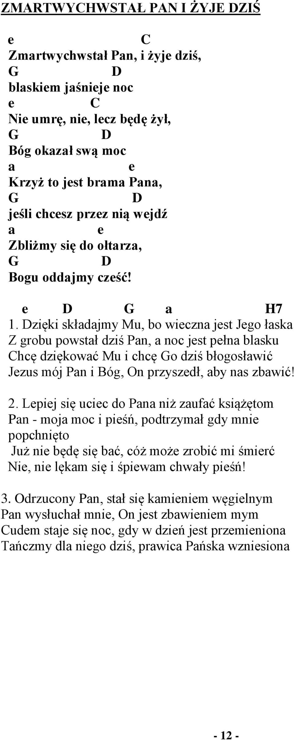 Dzięki skłdjmy Mu, bo wiczn jst Jgo łsk Z grobu powstł dziś Pn, noc jst płn blsku Chcę dziękowć Mu i chcę o dziś błogosłwić Jzus mój Pn i Bóg, On przyszdł, by ns zbwić! 2.