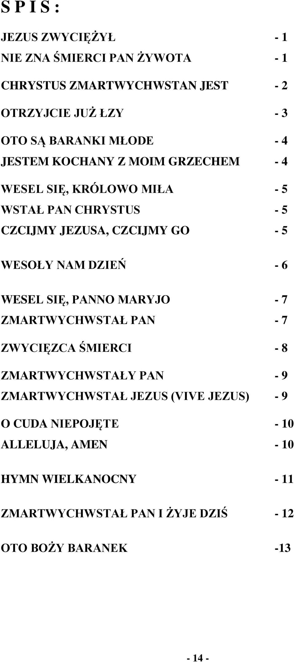 NAM DZIEŃ - 6 WESEL SIĘ, PANNO MARYJO - 7 ZMARTWYCHWSTAŁ PAN - 7 ZWYCIĘZCA ŚMIERCI - 8 ZMARTWYCHWSTAŁY PAN - 9 ZMARTWYCHWSTAŁ JEZUS