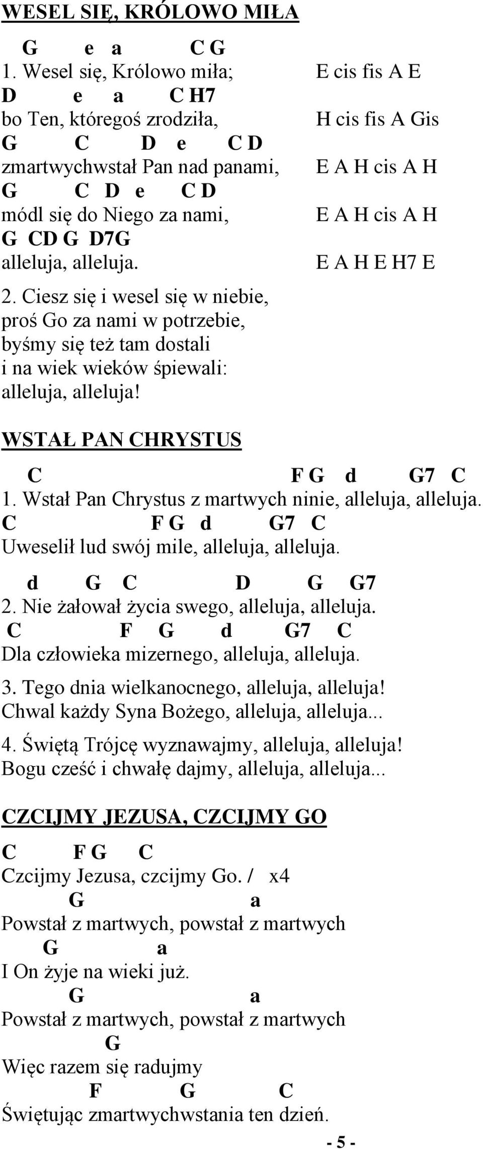 E A H E H7 E 2. Cisz się i wsl się w nibi, proś o z nmi w potrzbi, byśmy się tż tm dostli i n wik wików śpiwli: llluj, llluj! WSTAŁ PAN CHRYSTUS C F d 7 C 1.