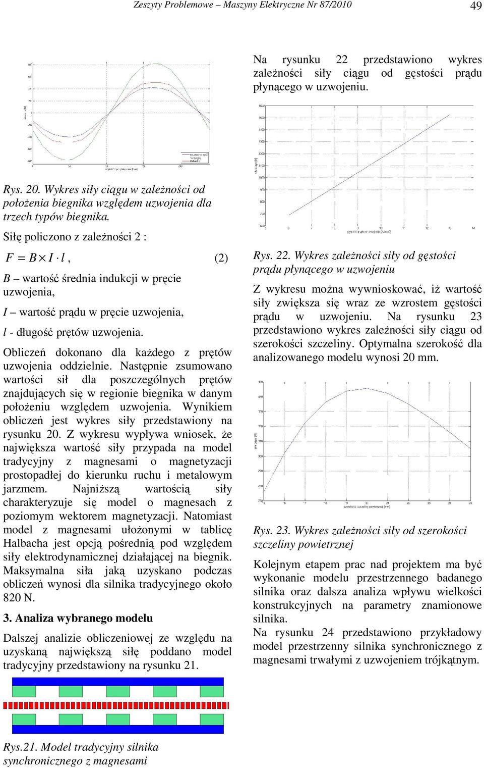 Siłę policzono z zaleŝności 2 : F = B I l, (2) B wartość średnia indukcji w pręcie uzwojenia, I wartość prądu w pręcie uzwojenia, l - długość prętów uzwojenia.