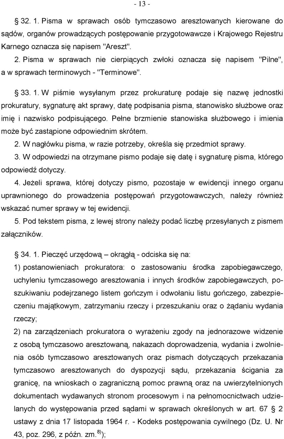 W piśmie wysyłanym przez prokuraturę podaje się nazwę jednostki prokuratury, sygnaturę akt sprawy, datę podpisania pisma, stanowisko służbowe oraz imię i nazwisko podpisującego.