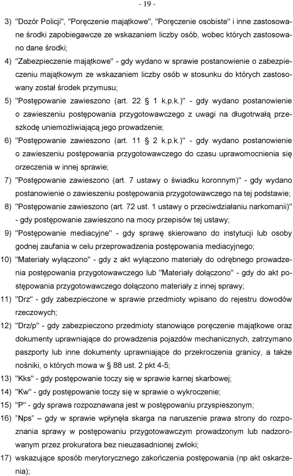 22 1 k.p.k.)" - gdy wydano postanowienie o zawieszeniu postępowania przygotowawczego z uwagi na długotrwałą przeszkodę uniemożliwiającą jego prowadzenie; 6) "Postępowanie zawieszono (art. 11 2 k.p.k.)" - gdy wydano postanowienie o zawieszeniu postępowania przygotowawczego do czasu uprawomocnienia się orzeczenia w innej sprawie; 7) "Postępowanie zawieszono (art.