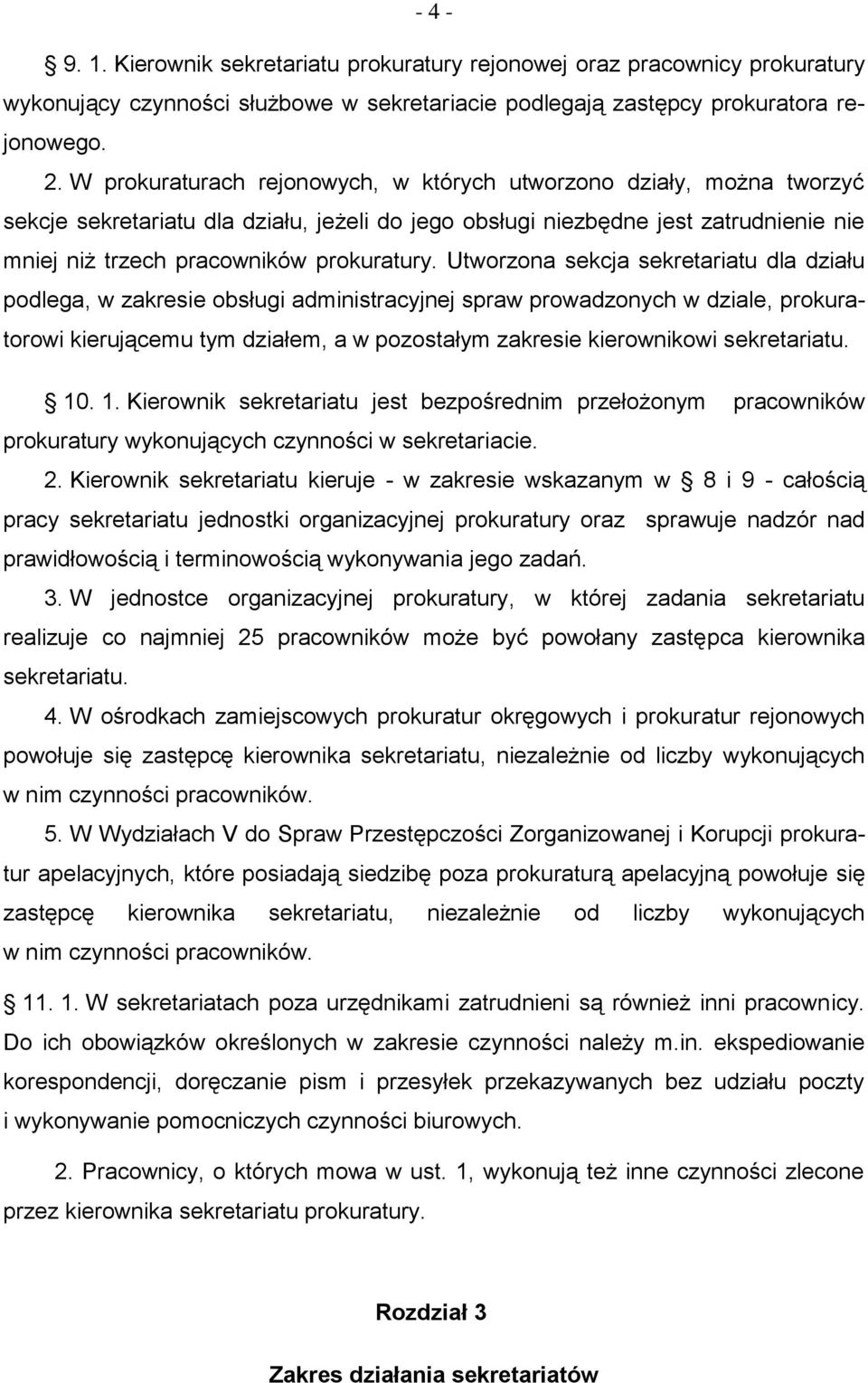 Utworzona sekcja sekretariatu dla działu podlega, w zakresie obsługi administracyjnej spraw prowadzonych w dziale, prokuratorowi kierującemu tym działem, a w pozostałym zakresie kierownikowi