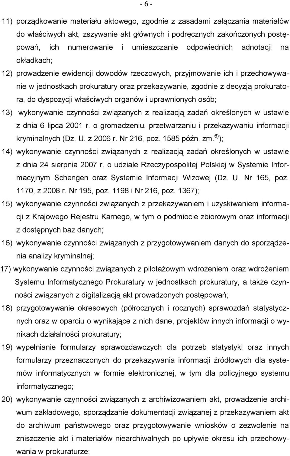 dyspozycji właściwych organów i uprawnionych osób; 13) wykonywanie czynności związanych z realizacją zadań określonych w ustawie z dnia 6 lipca 2001 r.