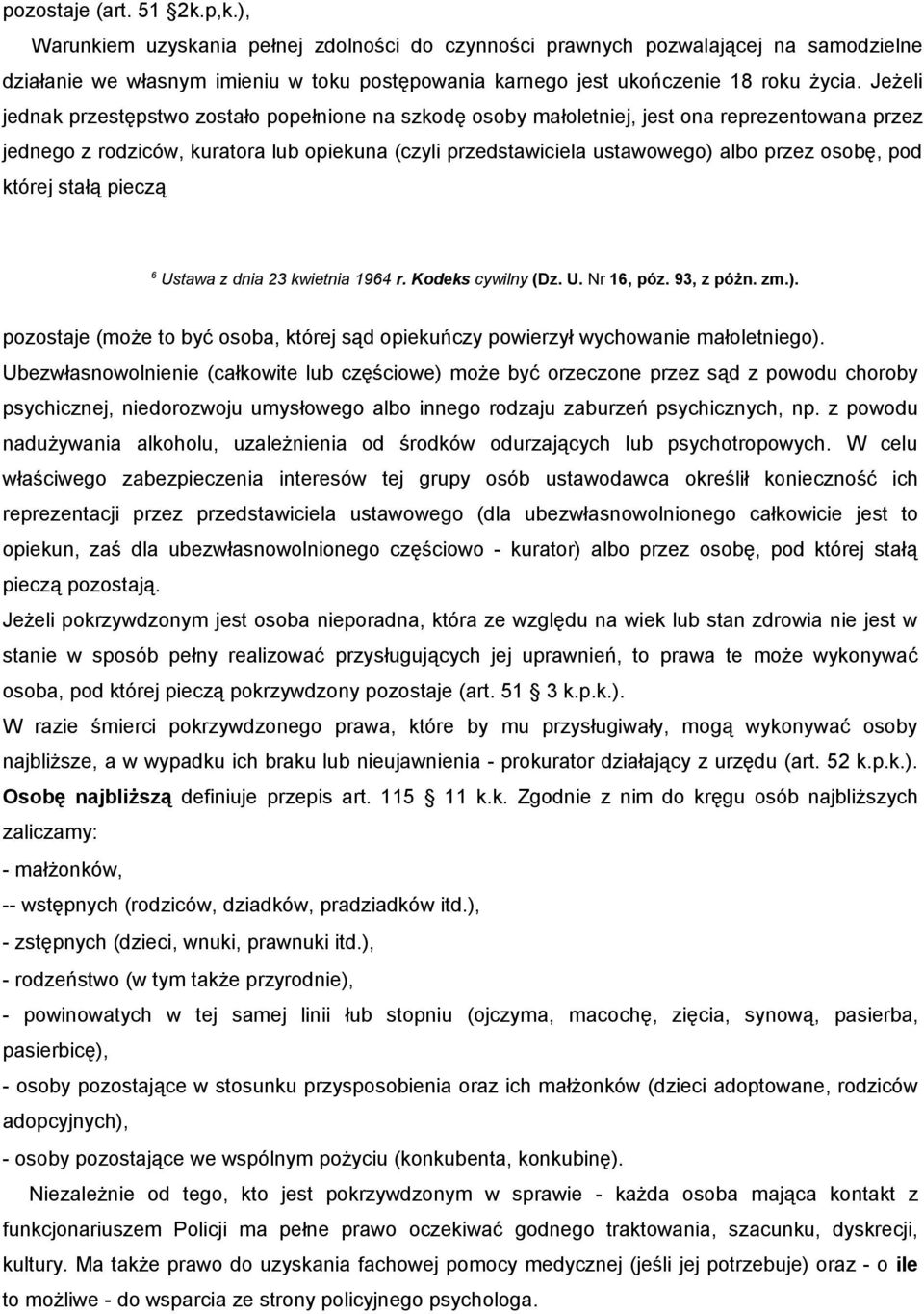 Jeżeli jednak przestępstwo zostało popełnione na szkodę osoby małoletniej, jest ona reprezentowana przez jednego z rodziców, kuratora lub opiekuna (czyli przedstawiciela ustawowego) albo przez osobę,