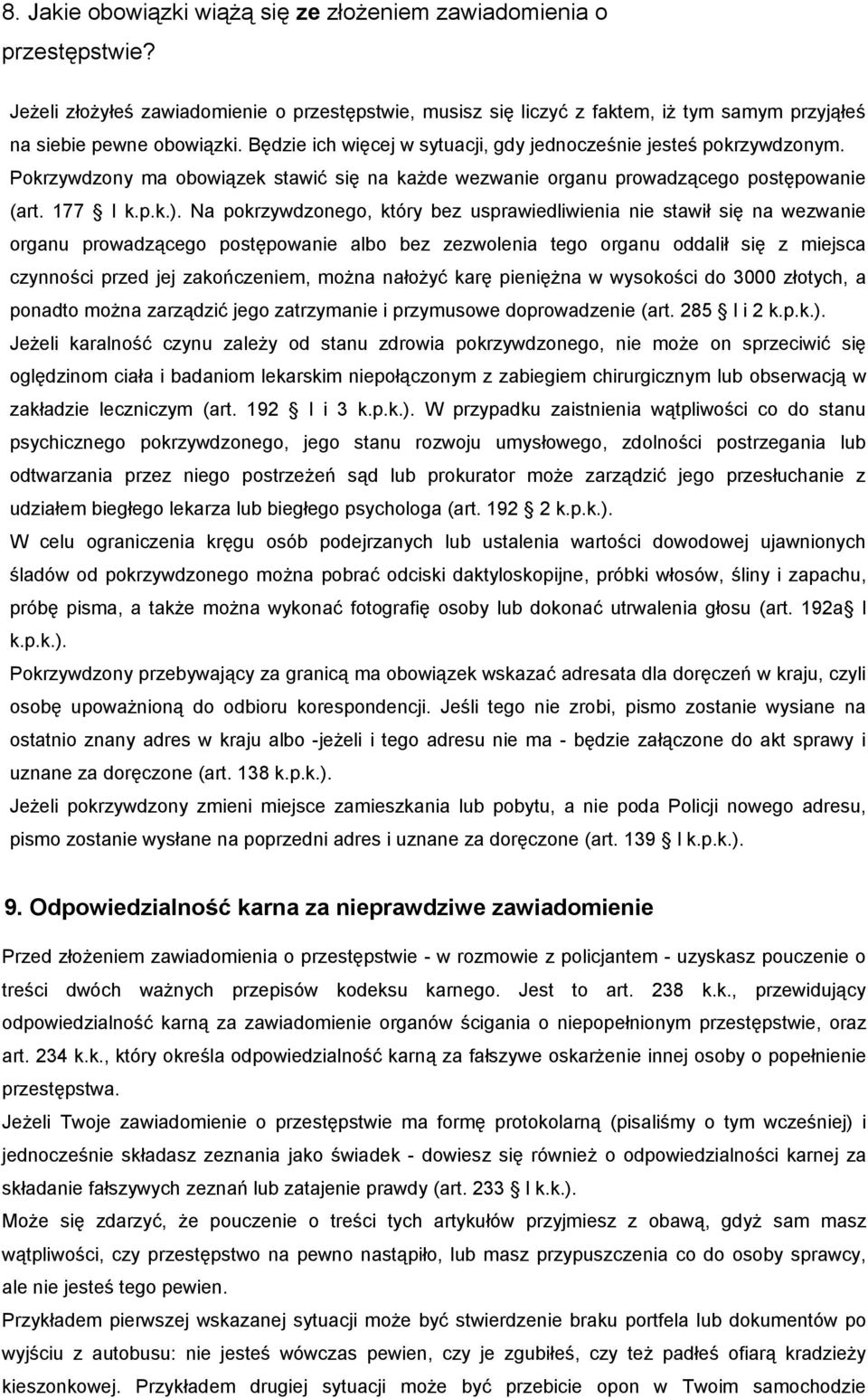 Na pokrzywdzonego, który bez usprawiedliwienia nie stawił się na wezwanie organu prowadzącego postępowanie albo bez zezwolenia tego organu oddalił się z miejsca czynności przed jej zakończeniem,