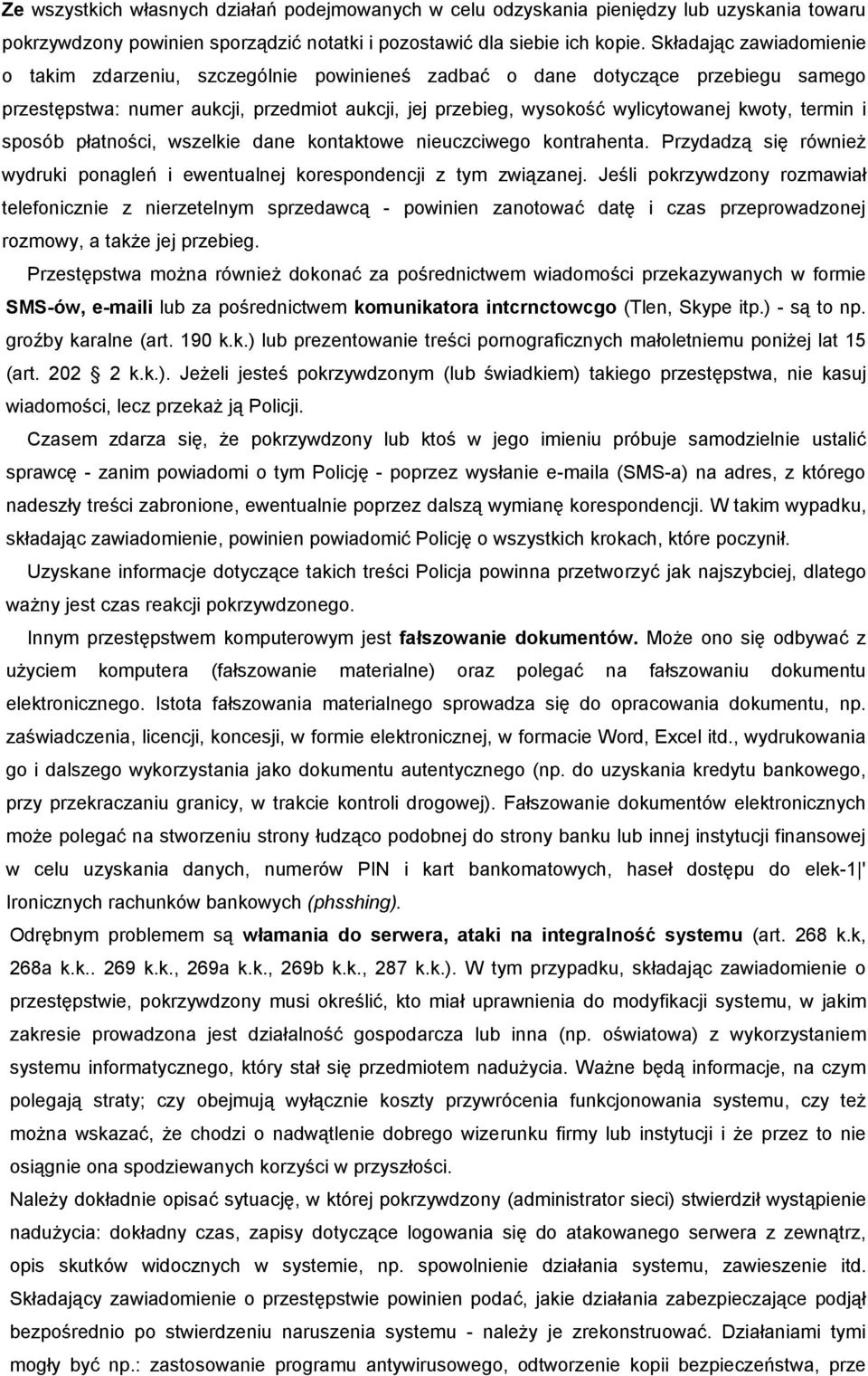 termin i sposób płatności, wszelkie dane kontaktowe nieuczciwego kontrahenta. Przydadzą się również wydruki ponagleń i ewentualnej korespondencji z tym związanej.