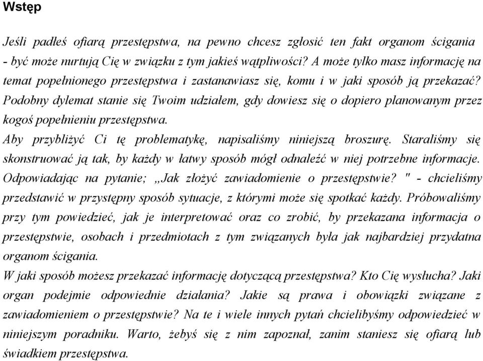 Podobny dylemat stanie się Twoim udziałem, gdy dowiesz się o dopiero planowanym przez kogoś popełnieniu przestępstwa. Aby przybliżyć Ci tę problematykę, napisaliśmy niniejszą broszurę.