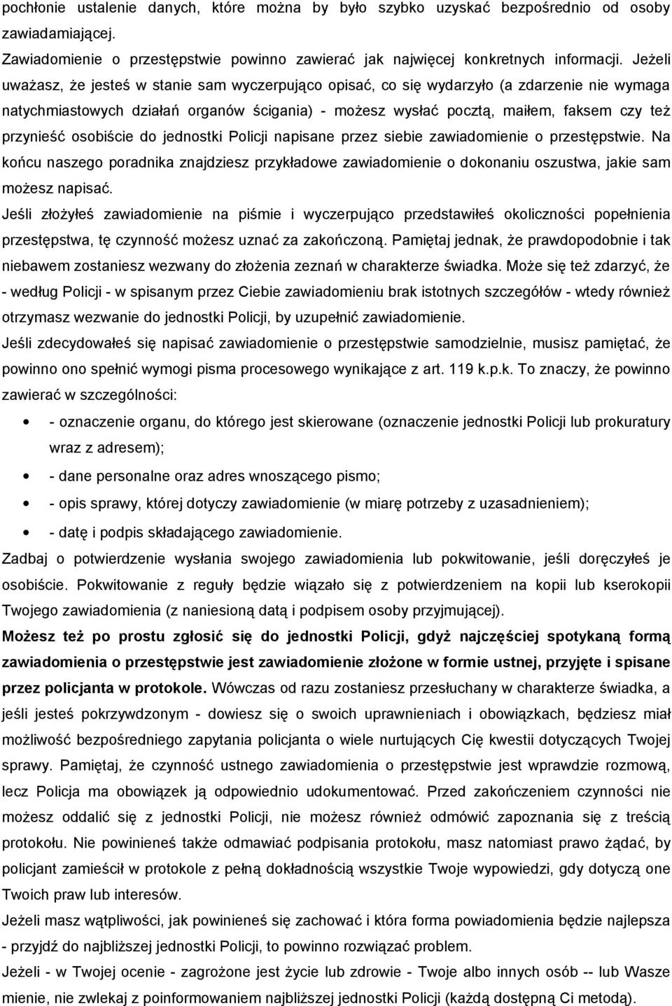 przynieść osobiście do jednostki Policji napisane przez siebie zawiadomienie o przestępstwie.