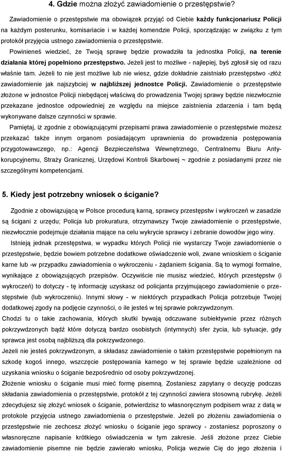 przyjęcia ustnego zawiadomienia o przestępstwie. Powinieneś wiedzieć, że Twoją sprawę będzie prowadziła ta jednostka Policji, na terenie działania której popełniono przestępstwo.