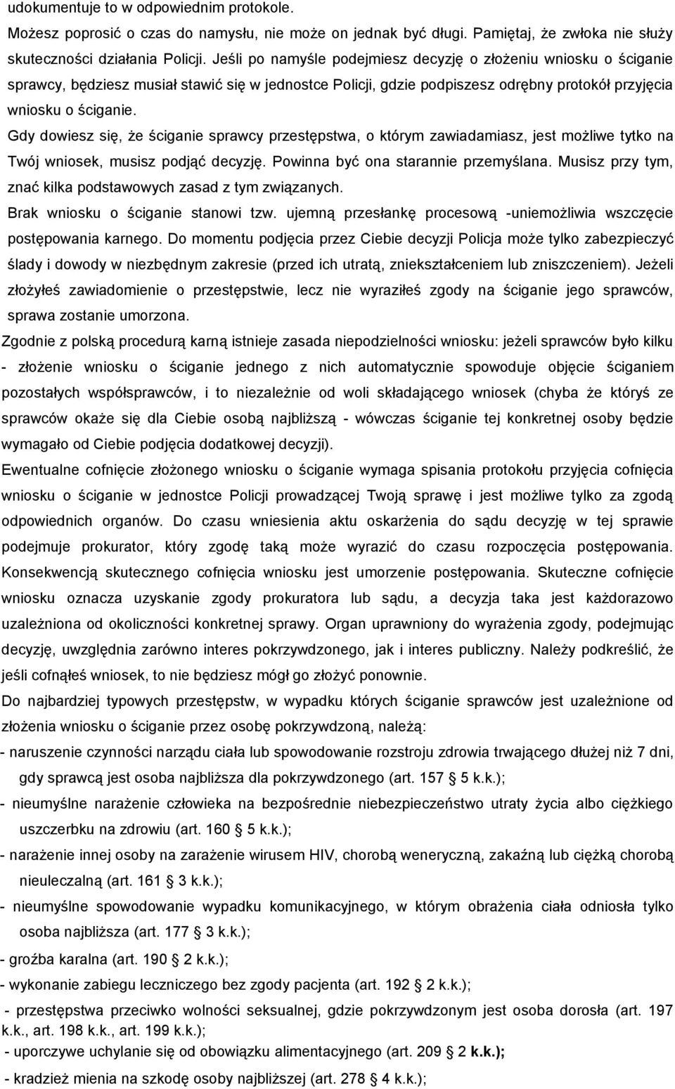 Gdy dowiesz się, że ściganie sprawcy przestępstwa, o którym zawiadamiasz, jest możliwe tytko na Twój wniosek, musisz podjąć decyzję. Powinna być ona starannie przemyślana.