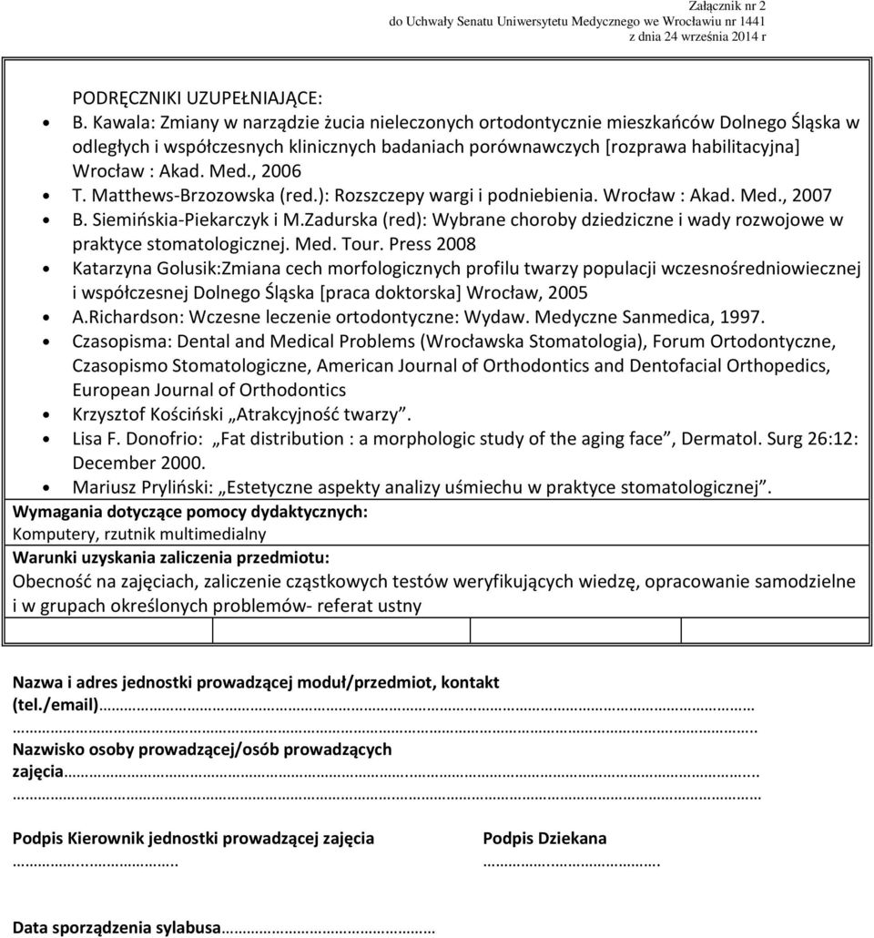 , 2006 T. Matthews-Brzozowska (red.): Rozszczepy wargi i podniebienia. Wrocław : Akad. Med., 2007 B. Siemińskia-Piekarczyk i M.