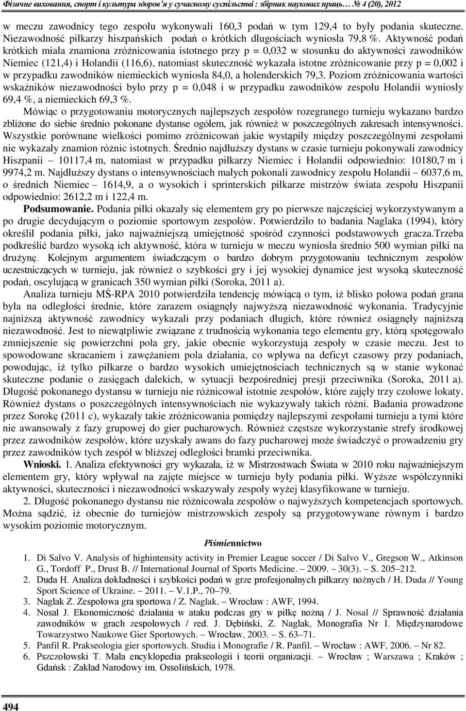 Aktywność podań krótkich miała znamiona zróżnicowania istotnego przy p = 0,032 w stosunku do aktywności zawodników Niemiec (121,4) i Holandii (116,6), natomiast skuteczność wykazała istotne