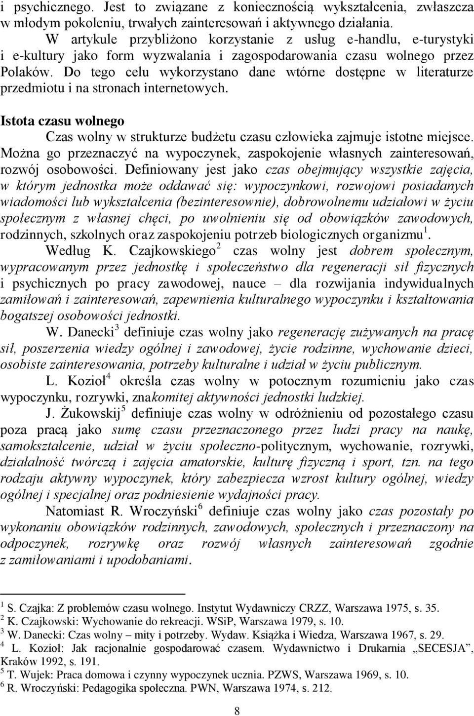 Do tego celu wykorzystano dane wtórne dostępne w literaturze przedmiotu i na stronach internetowych. Istota czasu wolnego Czas wolny w strukturze budżetu czasu człowieka zajmuje istotne miejsce.