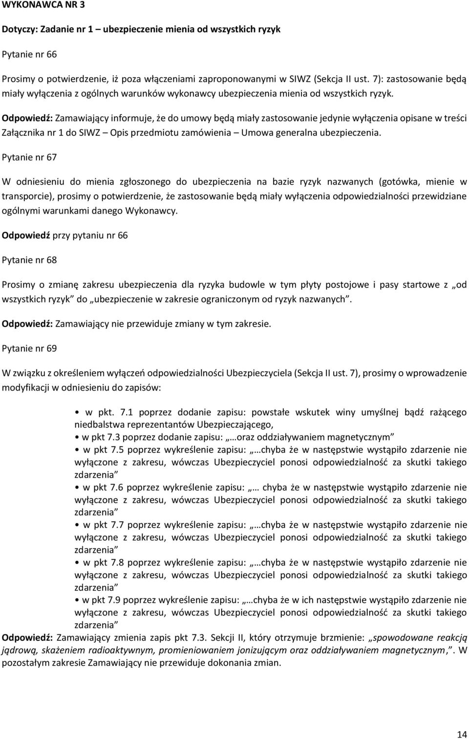 Odpowiedź: Zamawiający informuje, że do umowy będą miały zastosowanie jedynie wyłączenia opisane w treści Załącznika nr 1 do SIWZ Opis przedmiotu zamówienia Umowa generalna ubezpieczenia.