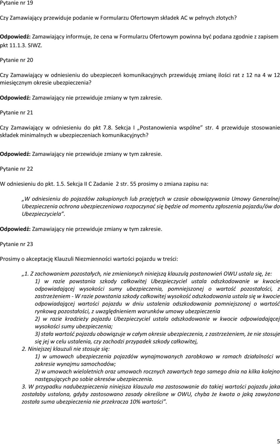 Pytanie nr 20 Czy Zamawiający w odniesieniu do ubezpieczeń komunikacyjnych przewiduję zmianę ilości rat z 12 na 4 w 12 miesięcznym okresie ubezpieczenia?