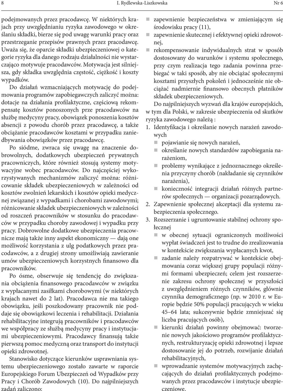 Uważa się, że oparcie składki ubezpieczeniowej o kategorie ryzyka dla danego rodzaju działalności nie wystarczająco motywuje pracodawców.