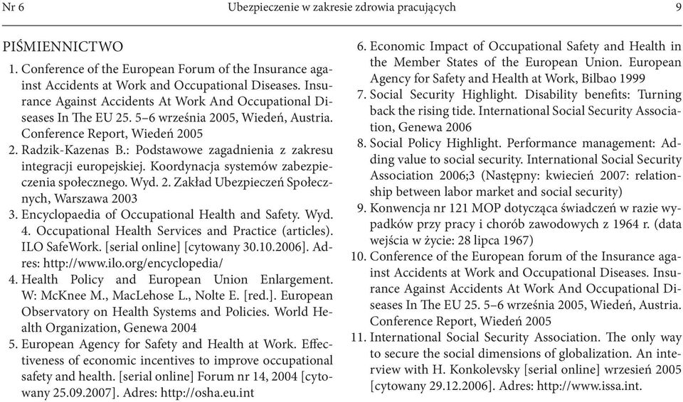 : Podstawowe zagadnienia z zakresu integracji europejskiej. Koordynacja systemów zabezpieczenia społecznego. Wyd. 2. Zakład Ubezpieczeń Społecznych, Warszawa 2003 13.