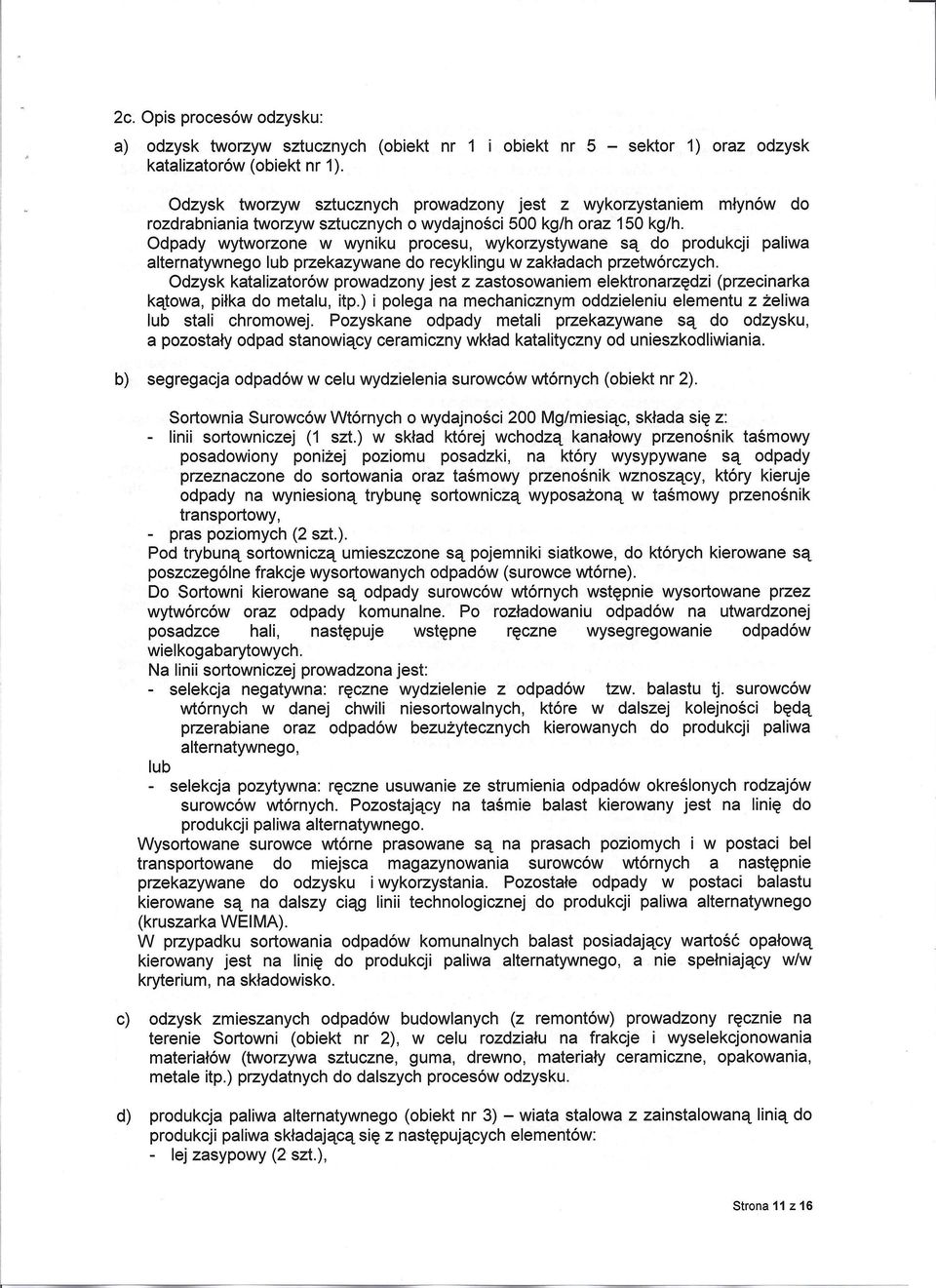 Odpady wytworzone w wyniku procesu, wykorzystywane są do produkcji paliwa lub przekazywane do recyklingu w zakładach przetwórczych.