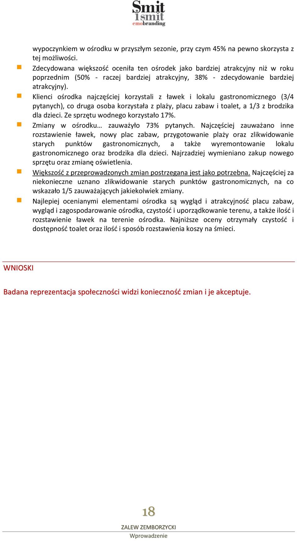 Klienci ośrodka najczęściej korzystali z ławek i lokalu gastronomicznego (3/4 pytanych), co druga osoba korzystała z plaży, placu zabaw i toalet, a 1/3 z brodzika dla dzieci.