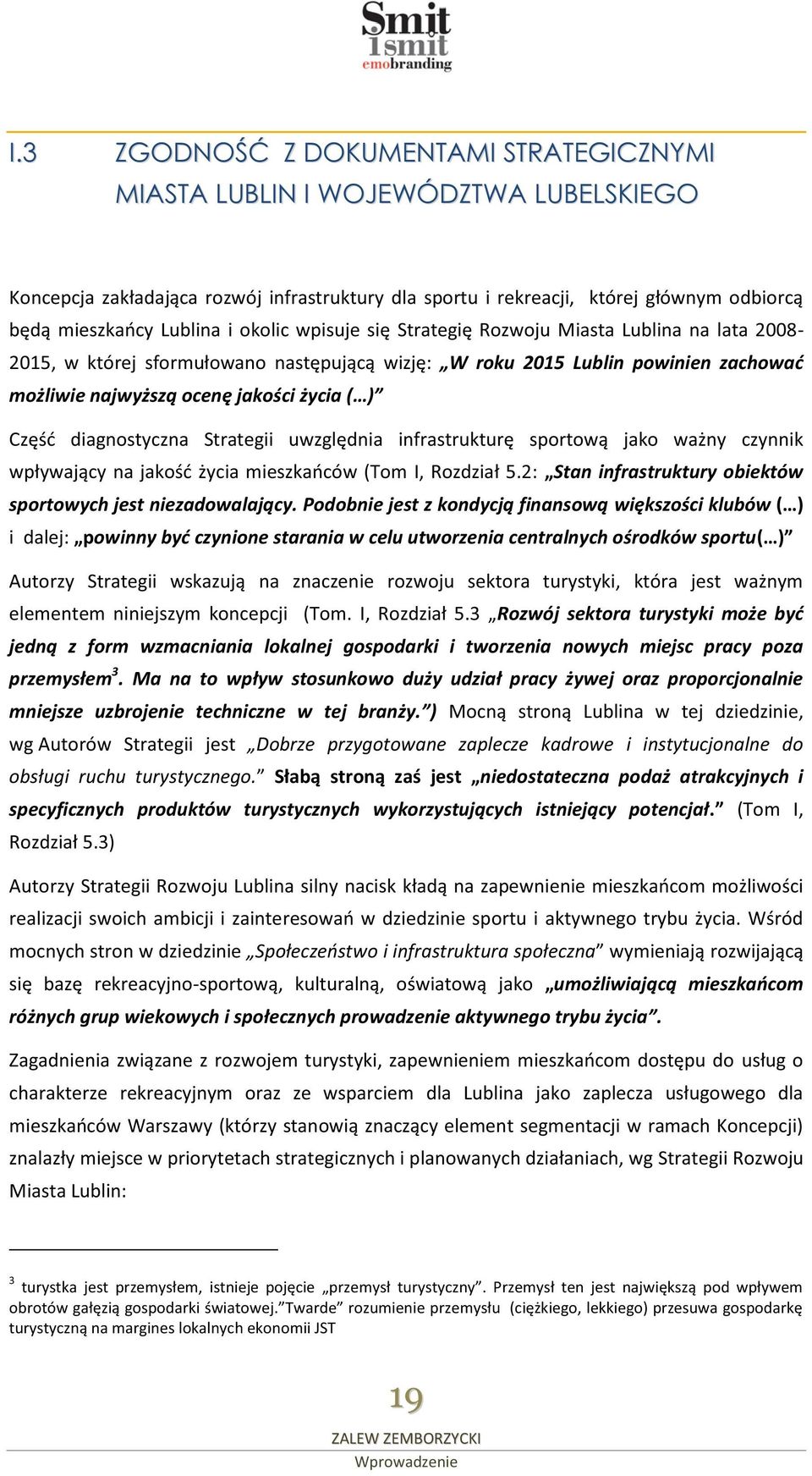 diagnostyczna Strategii uwzględnia infrastrukturę sportową jako ważny czynnik wpływający na jakość życia mieszkańców (Tom I, Rozdział 5.2: Stan infrastruktury obiektów sportowych jest niezadowalający.