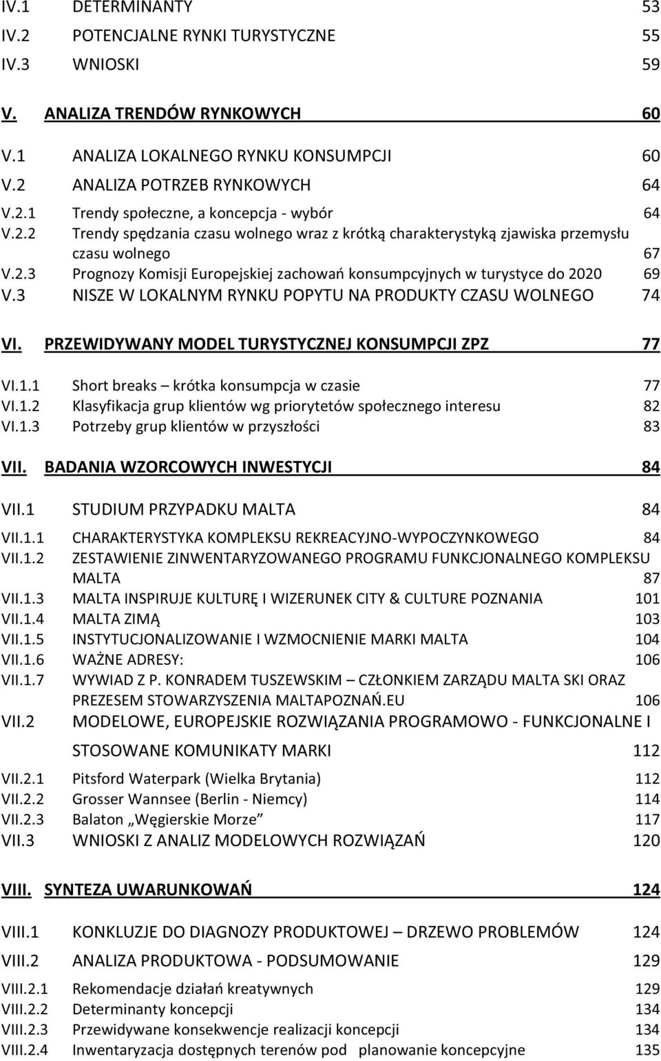 3 NISZE W LOKALNYM RYNKU POPYTU NA PRODUKTY CZASU WOLNEGO 74 VI. PRZEWIDYWANY MODEL TURYSTYCZNEJ KONSUMPCJI ZPZ 77 VI.1.1 Short breaks krótka konsumpcja w czasie 77 VI.1.2 Klasyfikacja grup klientów wg priorytetów społecznego interesu 82 VI.