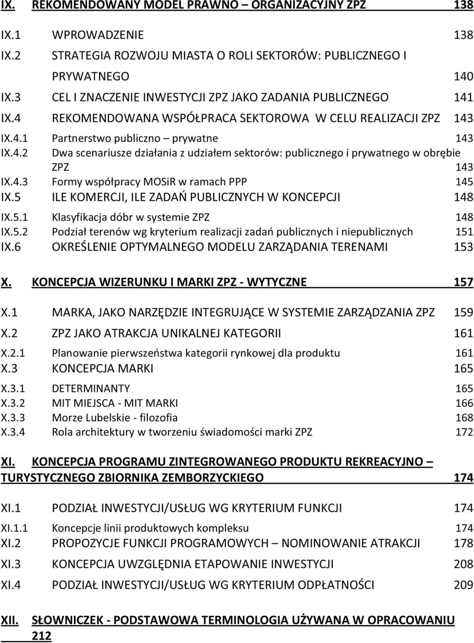 4.3 Formy współpracy MOSiR w ramach PPP 145 IX.5 ILE KOMERCJI, ILE ZADAŃ PUBLICZNYCH W KONCEPCJI 148 IX.5.1 Klasyfikacja dóbr w systemie ZPZ 148 IX.5.2 Podział terenów wg kryterium realizacji zadań publicznych i niepublicznych 151 IX.