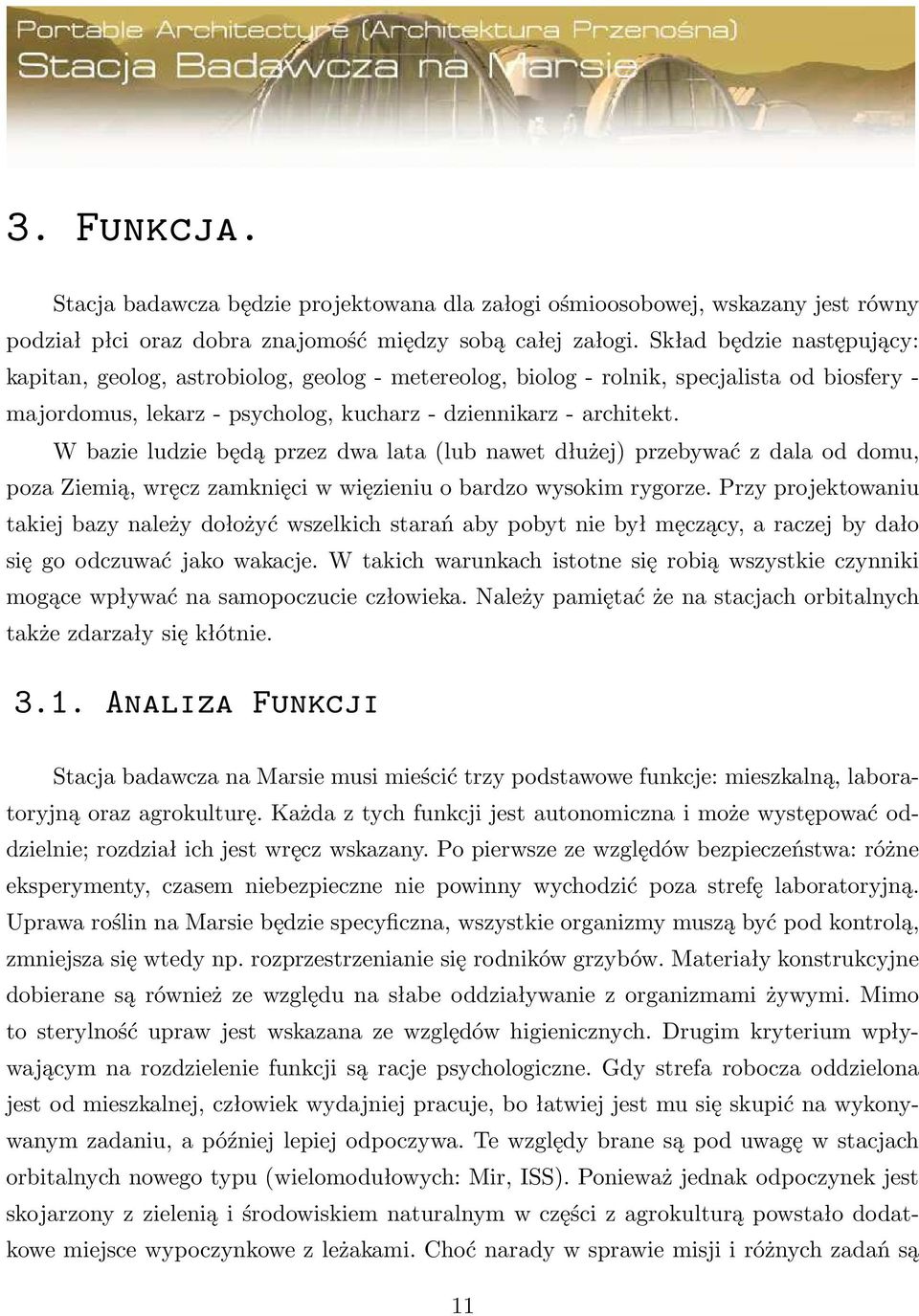 W bazie ludzie będą przez dwa lata (lub nawet dłużej) przebywać z dala od domu, poza Ziemią, wręcz zamknięci w więzieniu o bardzo wysokim rygorze.