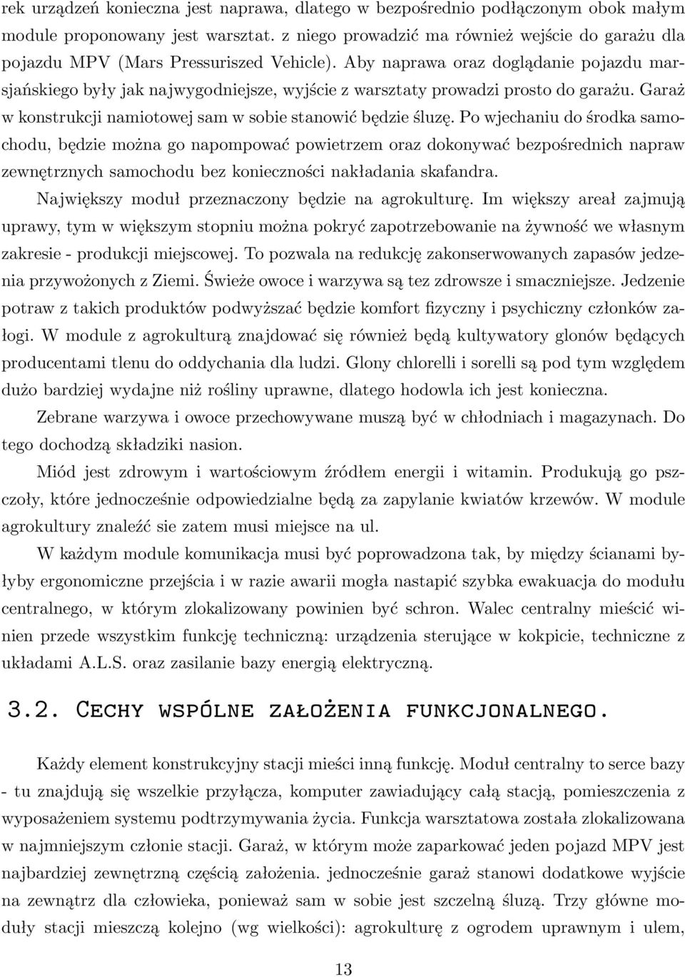 Aby naprawa oraz doglądanie pojazdu marsjańskiego były jak najwygodniejsze, wyjście z warsztaty prowadzi prosto do garażu. Garaż w konstrukcji namiotowej sam w sobie stanowić będzie śluzę.