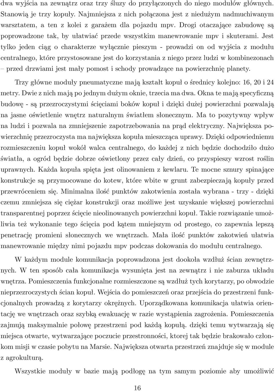 Drogi otaczające zabudowę są poprowadzone tak, by ułatwiać przede wszystkim manewrowanie mpv i skuterami.